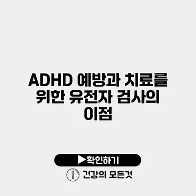 ADHD 예방과 치료를 위한 유전자 검사의 이점