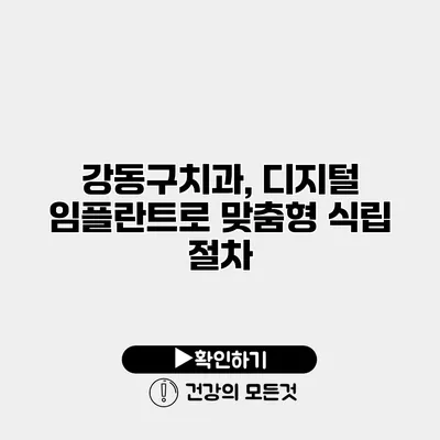 강동구치과, 디지털 임플란트로 맞춤형 식립 절차