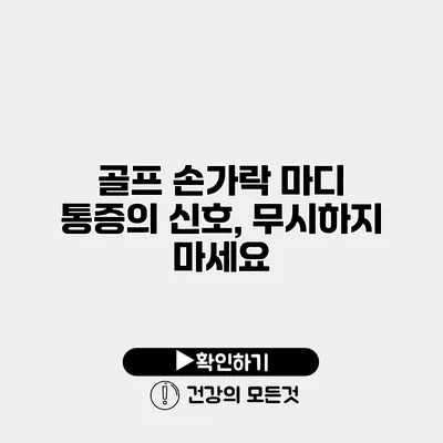 골프 손가락 마디 통증의 신호, 무시하지 마세요