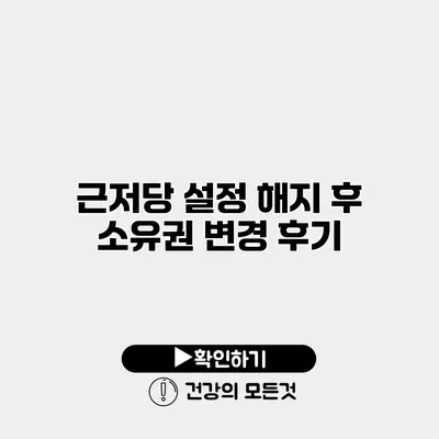 근저당 설정 해지 후 소유권 변경 후기
