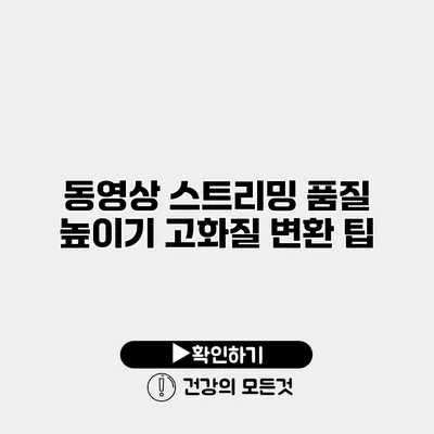 동영상 스트리밍 품질 높이기 고화질 변환 팁