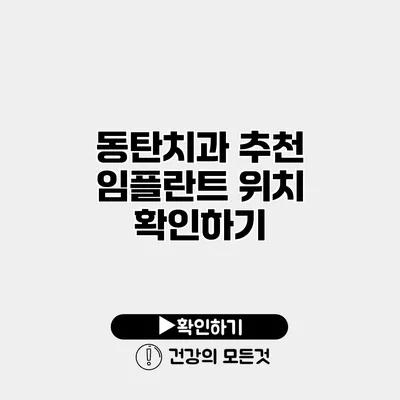 동탄치과 추천 임플란트 위치 확인하기