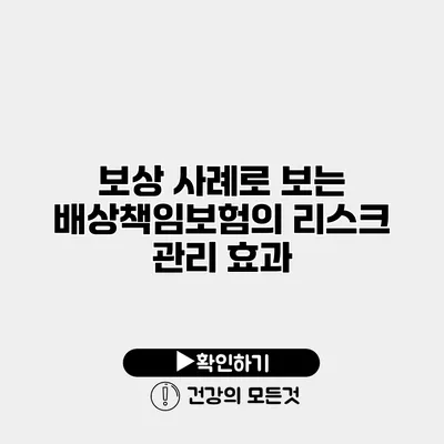 보상 사례로 보는 배상책임보험의 리스크 관리 효과