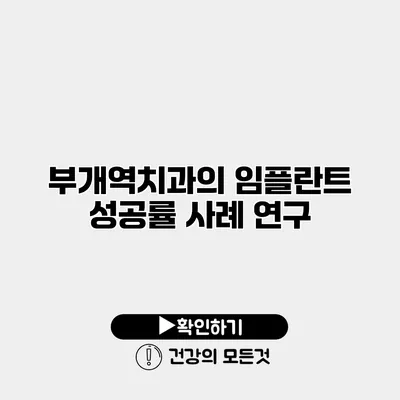 부개역치과의 임플란트 성공률 사례 연구