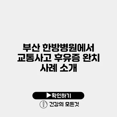 부산 한방병원에서 교통사고 후유증 완치 사례 소개