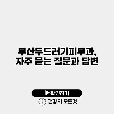 부산두드러기피부과, 자주 묻는 질문과 답변