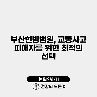 부산한방병원, 교통사고 피해자를 위한 최적의 선택