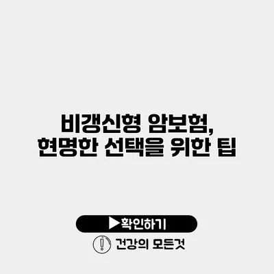 비갱신형 암보험, 현명한 선택을 위한 팁