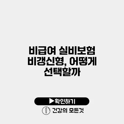 비급여 실비보험 비갱신형, 어떻게 선택할까?