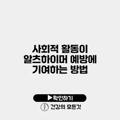 사회적 활동이 알츠하이머 예방에 기여하는 방법