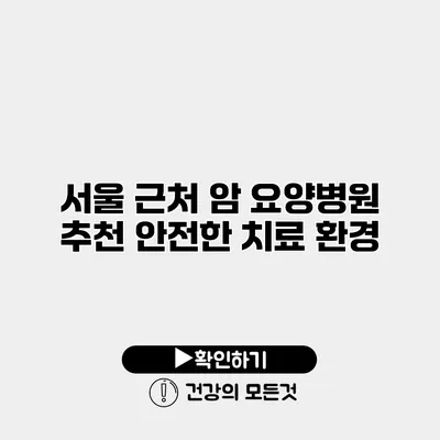 서울 근처 암 요양병원 추천 안전한 치료 환경