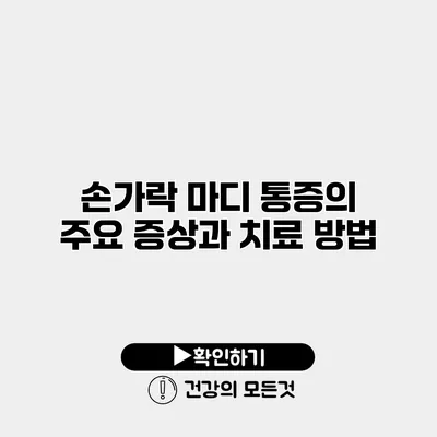 손가락 마디 통증의 주요 증상과 치료 방법
