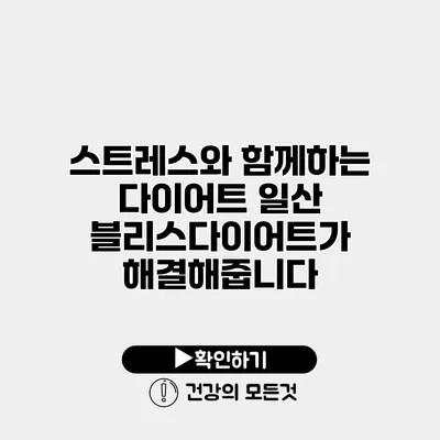스트레스와 함께하는 다이어트? 일산 블리스다이어트가 해결해줍니다