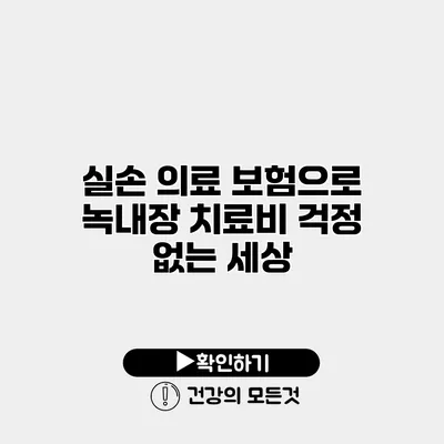 실손 의료 보험으로 녹내장 치료비 걱정 없는 세상