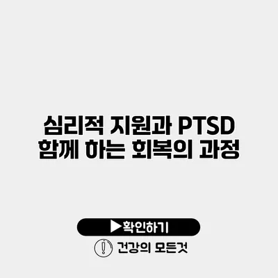 심리적 지원과 PTSD 함께 하는 회복의 과정