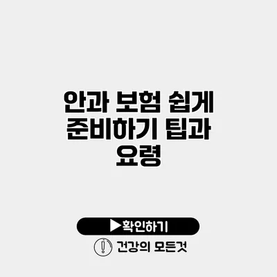 안과 보험 쉽게 준비하기 팁과 요령