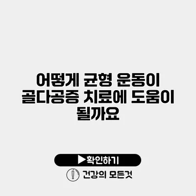 어떻게 균형 운동이 골다공증 치료에 도움이 될까요?