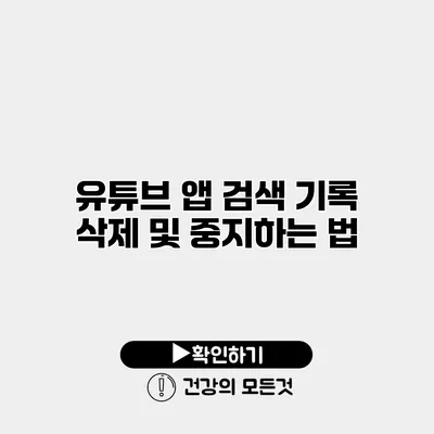 유튜브 앱 검색 기록 삭제 및 중지하는 법
