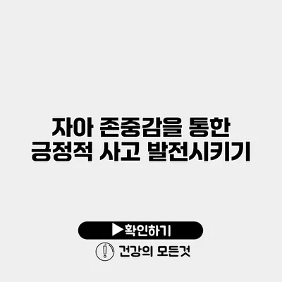 자아 존중감을 통한 긍정적 사고 발전시키기