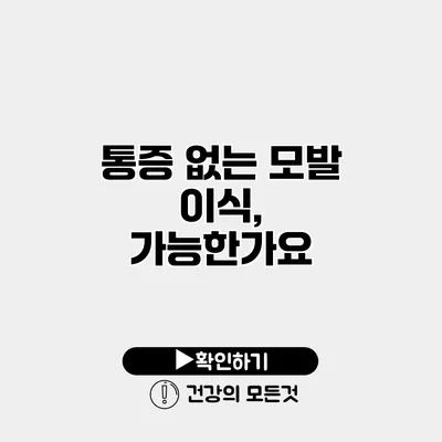통증 없는 모발 이식, 가능한가요?