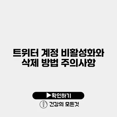 트위터 계정 비활성화와 삭제 방법 주의사항