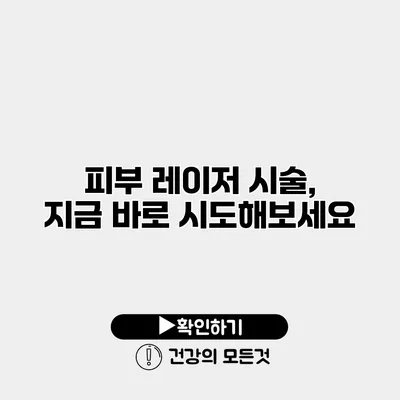 피부 레이저 시술, 지금 바로 시도해보세요