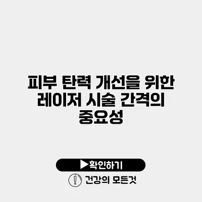 피부 탄력 개선을 위한 레이저 시술 간격의 중요성