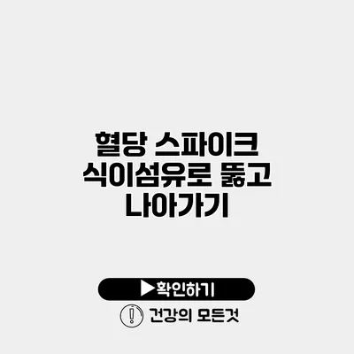 혈당 스파이크 식이섬유로 뚫고 나아가기