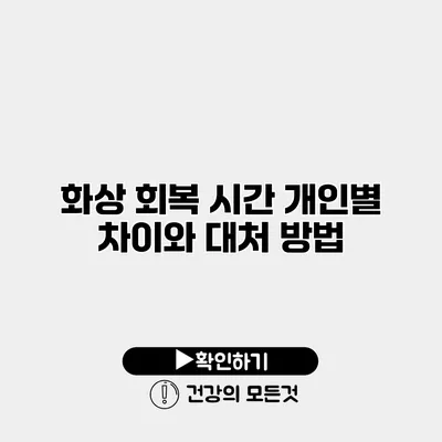 화상 회복 시간 개인별 차이와 대처 방법