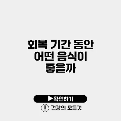 회복 기간 동안 어떤 음식이 좋을까?