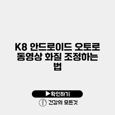 K8 안드로이드 오토로 동영상 화질 조정하는 법