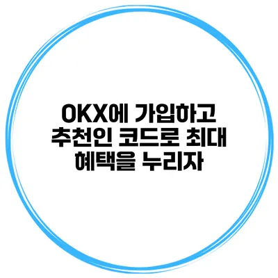 OKX에 가입하고 추천인 코드로 최대 혜택을 누리자