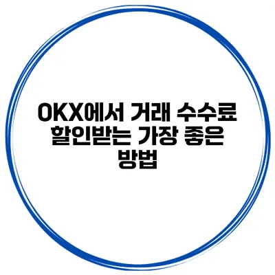 OKX에서 거래 수수료 할인받는 가장 좋은 방법