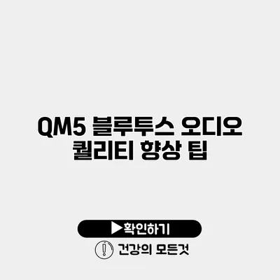 QM5 블루투스 오디오 퀄리티 향상 팁