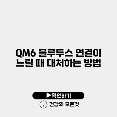QM6 블루투스 연결이 느릴 때 대처하는 방법