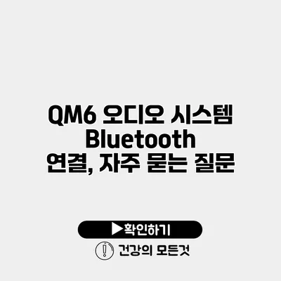 QM6 오디오 시스템 Bluetooth 연결, 자주 묻는 질문