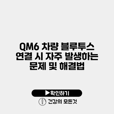 QM6 차량 블루투스 연결 시 자주 발생하는 문제 및 해결법