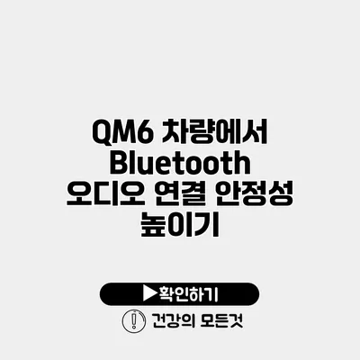 QM6 차량에서 Bluetooth 오디오 연결 안정성 높이기