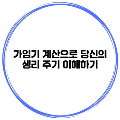 가임기 계산으로 당신의 생리 주기 이해하기