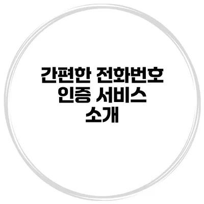 간편한 전화번호 인증 서비스 소개