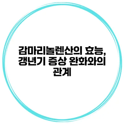 감마리놀렌산의 효능, 갱년기 증상 완화와의 관계