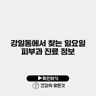 강일동에서 찾는 일요일 피부과 진료 정보