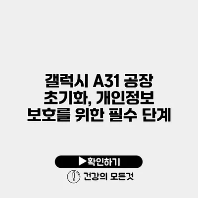 갤럭시 A31 공장 초기화, 개인정보 보호를 위한 필수 단계
