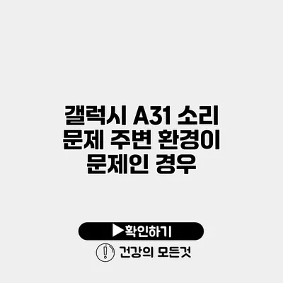 갤럭시 A31 소리 문제 주변 환경이 문제인 경우