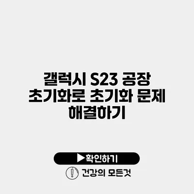 갤럭시 S23 공장 초기화로 초기화 문제 해결하기