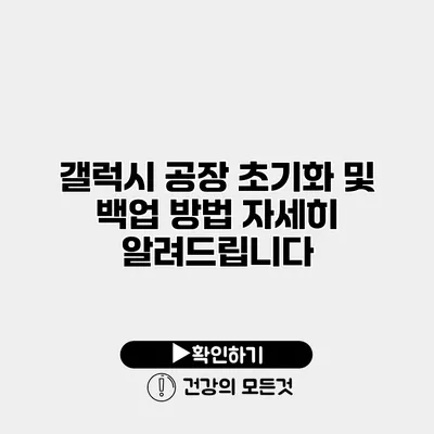 갤럭시 공장 초기화 및 백업 방법 자세히 알려드립니다