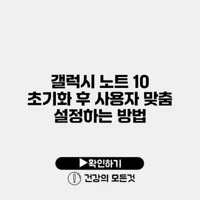 갤럭시 노트 10 초기화 후 사용자 맞춤 설정하는 방법