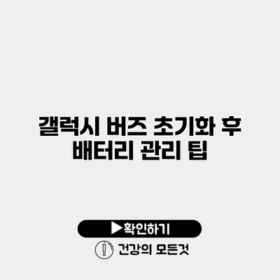 갤럭시 버즈 초기화 후 배터리 관리 팁