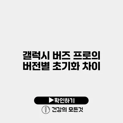 갤럭시 버즈 프로의 버전별 초기화 차이