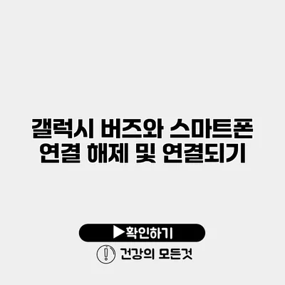 갤럭시 버즈와 스마트폰 연결 해제 및 연결되기
